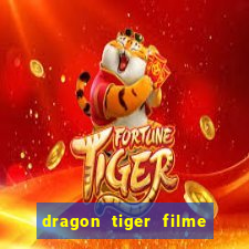 dragon tiger filme completo dublado online